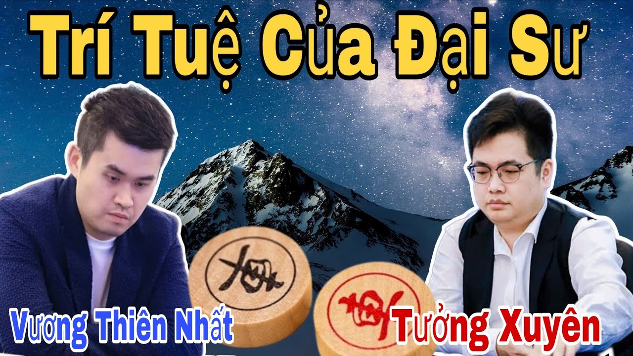 Trận đấu cờ tướng xem mãn nhãn giữa Vương Thiên Nhất vs Tưởng Xuyên