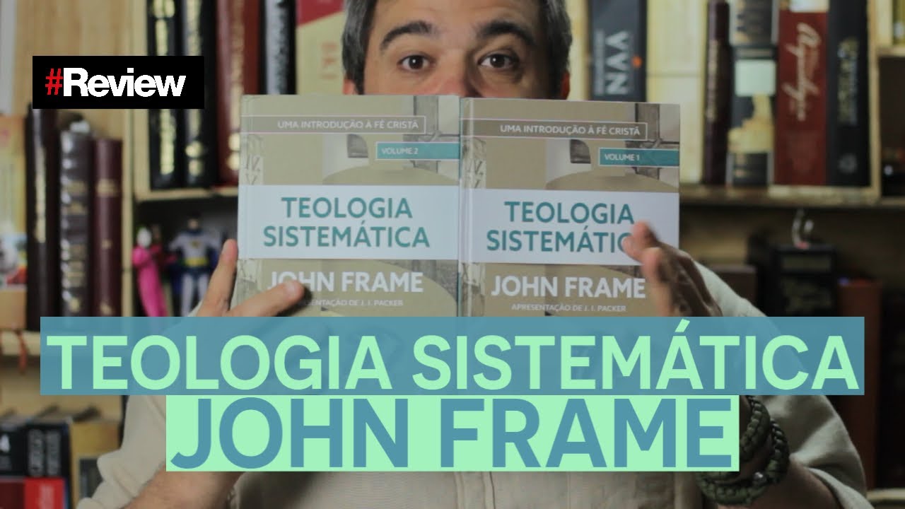 TEOLOGIA SISTEMÁTICA JOHN FRAME - REVIEW