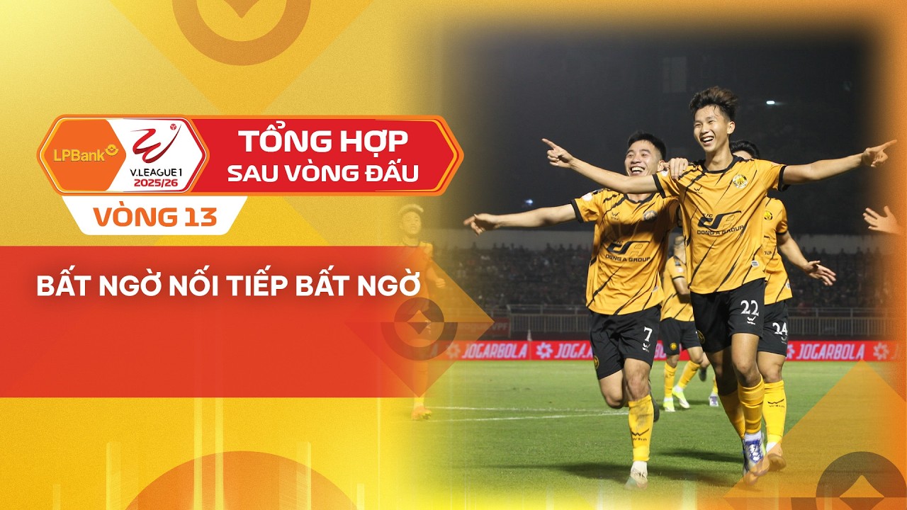 TỔNG HỢP SAU VÒNG 13 LPBANK V.LEAGUE 1 - 2025/26 | BẤT NGỜ NỐI TIẾP BẤT NGỜ