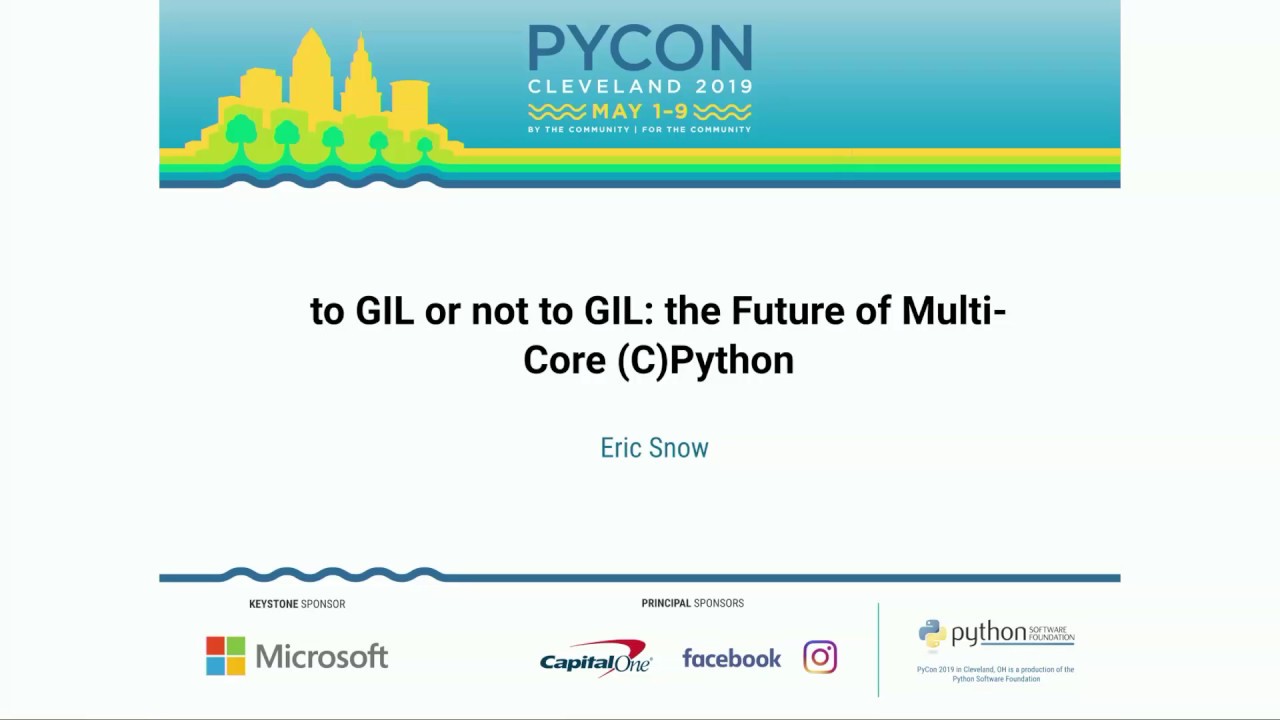 Eric Snow - to GIL or not to GIL: the Future of Multi-Core (C)Python - PyCon 2019
