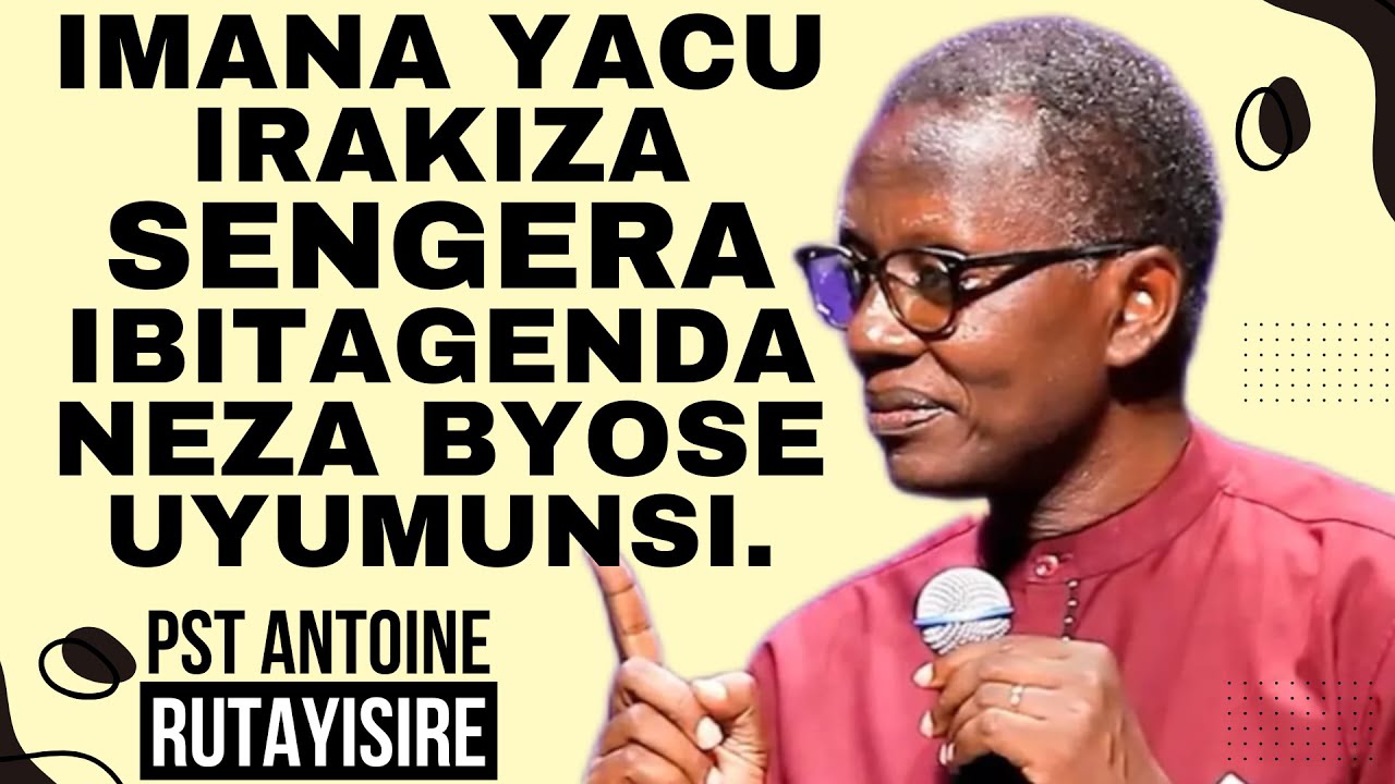 IMANA YACU IRAKIZA ,SENGERA IBITAGENDA NEZA UYUMUNSI -- Inyigisho ya Rev Pst Dr ANTOINE RUTAYISIRE