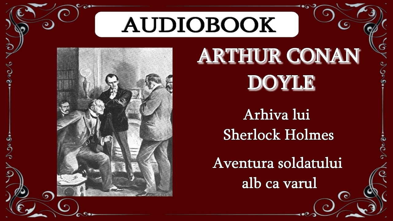 Sir Arthur Conan Doyle - Arhiva lui Sherlock Holmes - Aventura soldatului alb ca varul 🎧