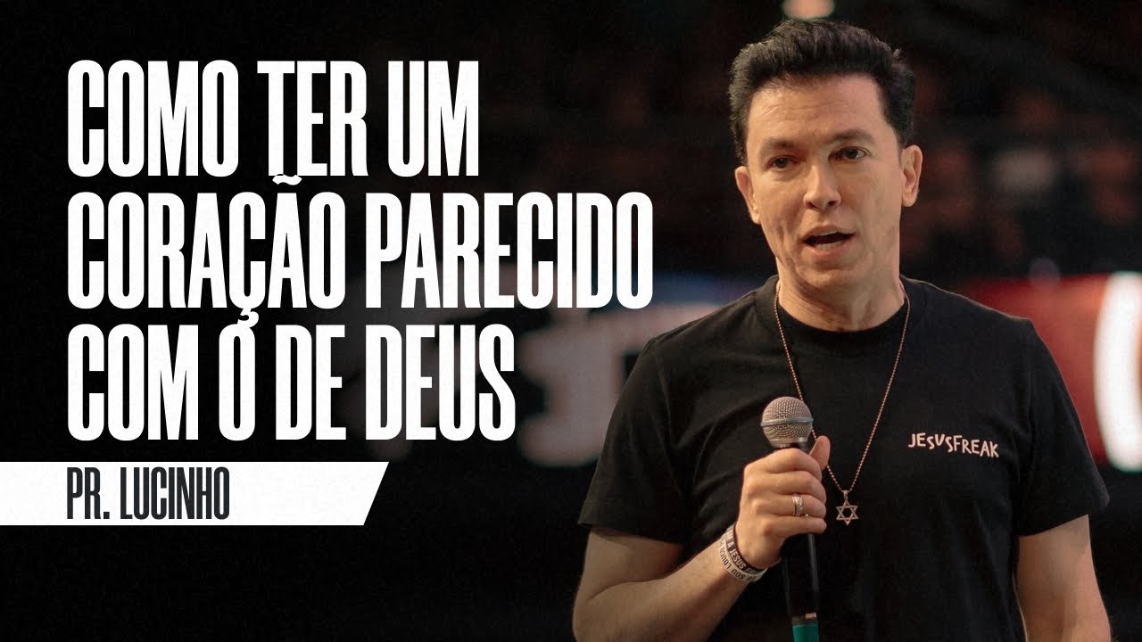 Como ter um coração parecido com o de Deus | Pr. Lucinho Barreto