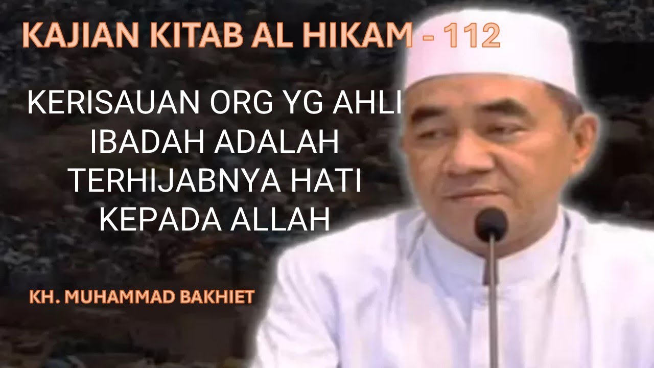 Al Hikam 112 ‼️Kerisauan Orang Ahli Ibadah, Terhijabnya Hati Kpd Allah ‼️Guru Bakhiet