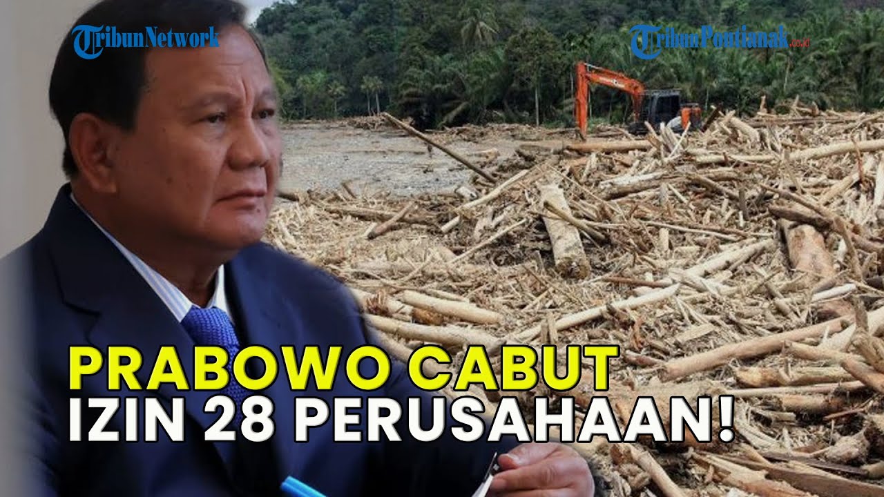PRABOWO CABUT IZIN 28 PERUSAHAAN IMBAS BENCANA SUMATERA