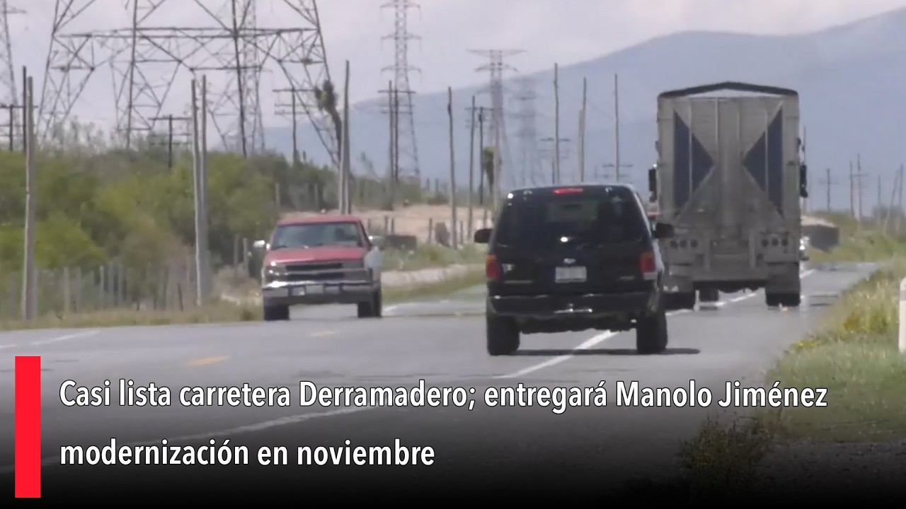 Casi lista carretera Derramadero; entregará Manolo Jiménez modernización en noviembre