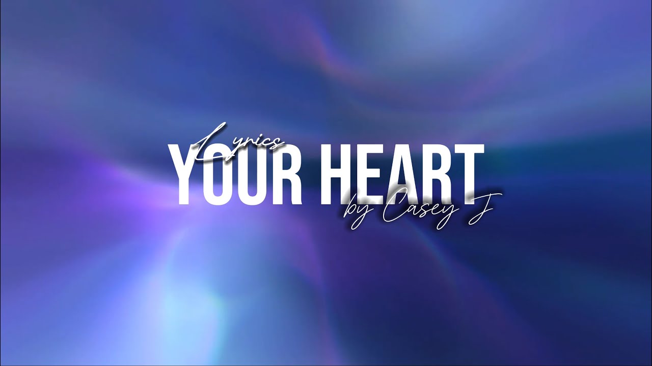Your Heart - Casey J [Lyrics]