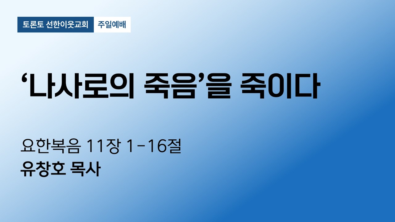 20260222 토론토 선한이웃교회 주일설교 | '나사로의 죽음'을 죽이다 (요 11:1-16) | 유창호 목사