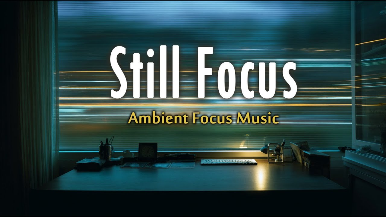 Still Focus – Quiet Momentum | Deep Focus Ambient Music for Work & Study