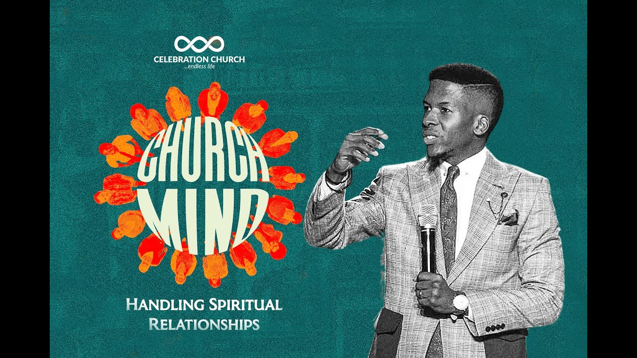 CHURCH MIND:HANDLING SPIRITUAL RELATIONSHIPS|16TH OCT| Celebration Church International