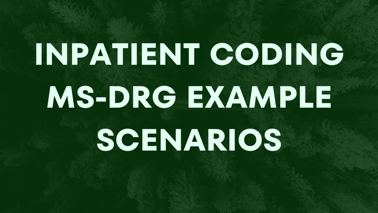 INPATIENT CODING MS-DRG EXAMPLE SCENARIOS - 2