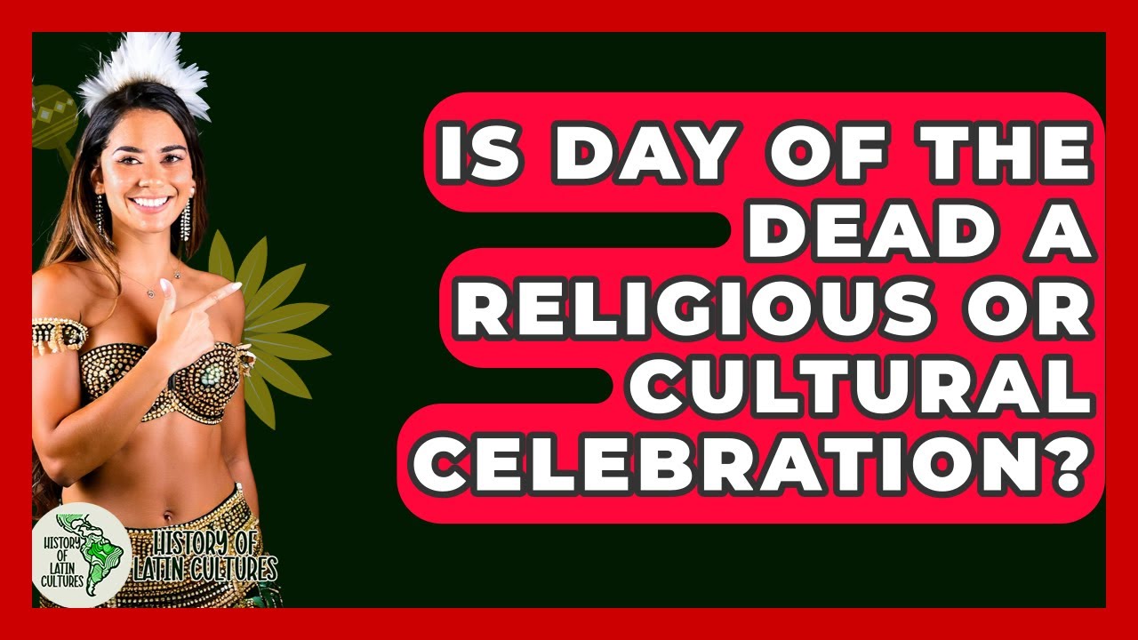 Is Day Of The Dead A Religious Or Cultural Celebration? - History Of Latin Cultures