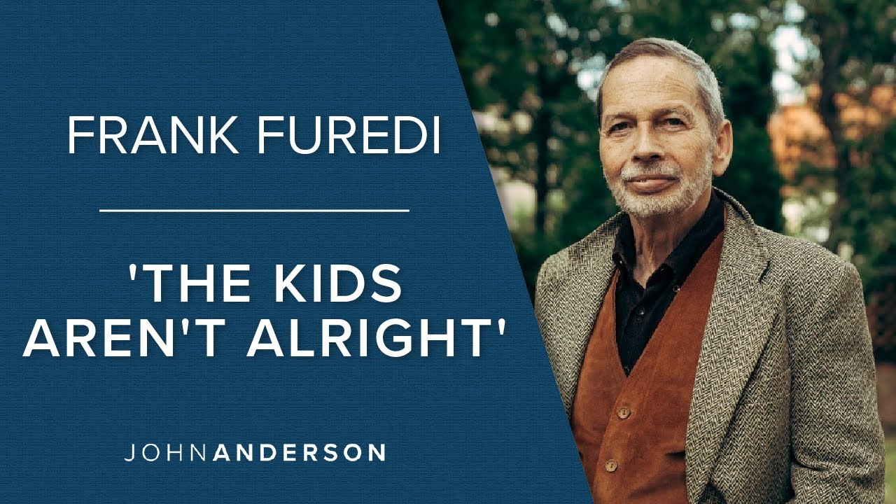 Frank Furedi | 'The Kids Aren't Alright'