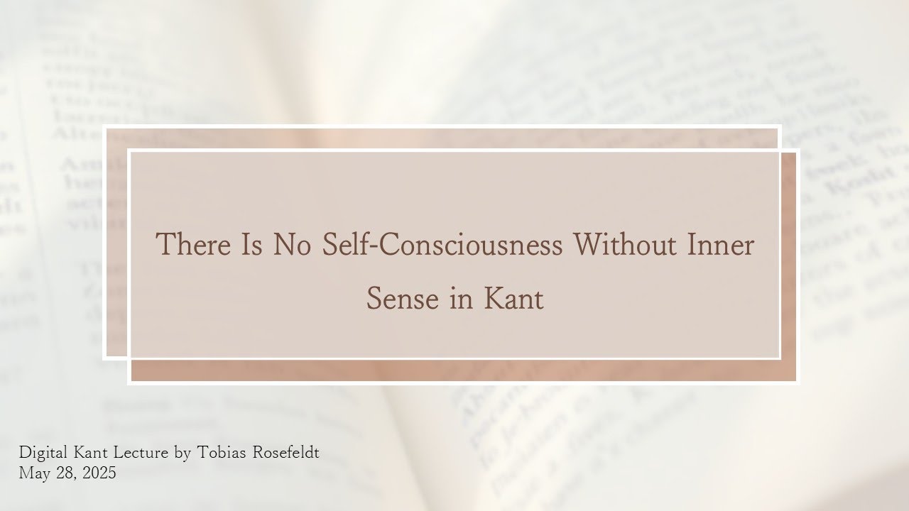 Tobias Rosefeldt: There Is No Self-Consciousness Without Inner Sense in Kant (Digital Kant-Lecture)