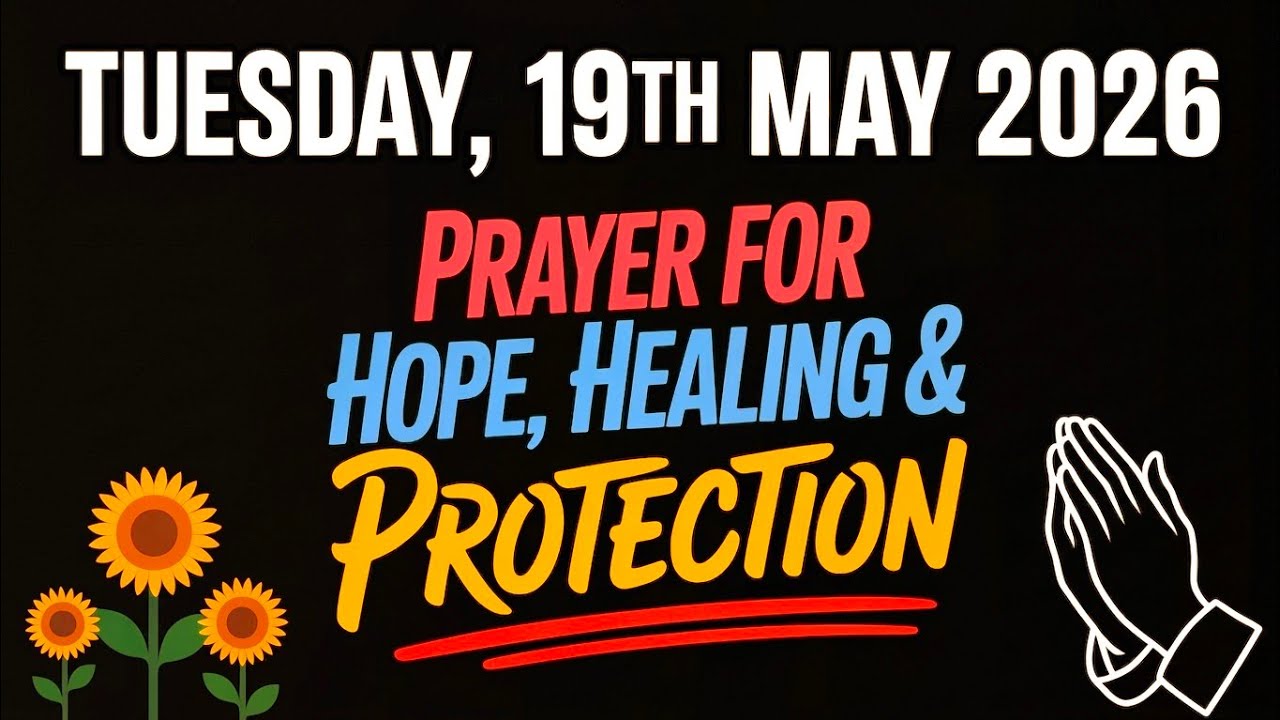 TUESDAY, 19th May 2026 | PRAYER FOR HOPE, HEALING & PROTECTION