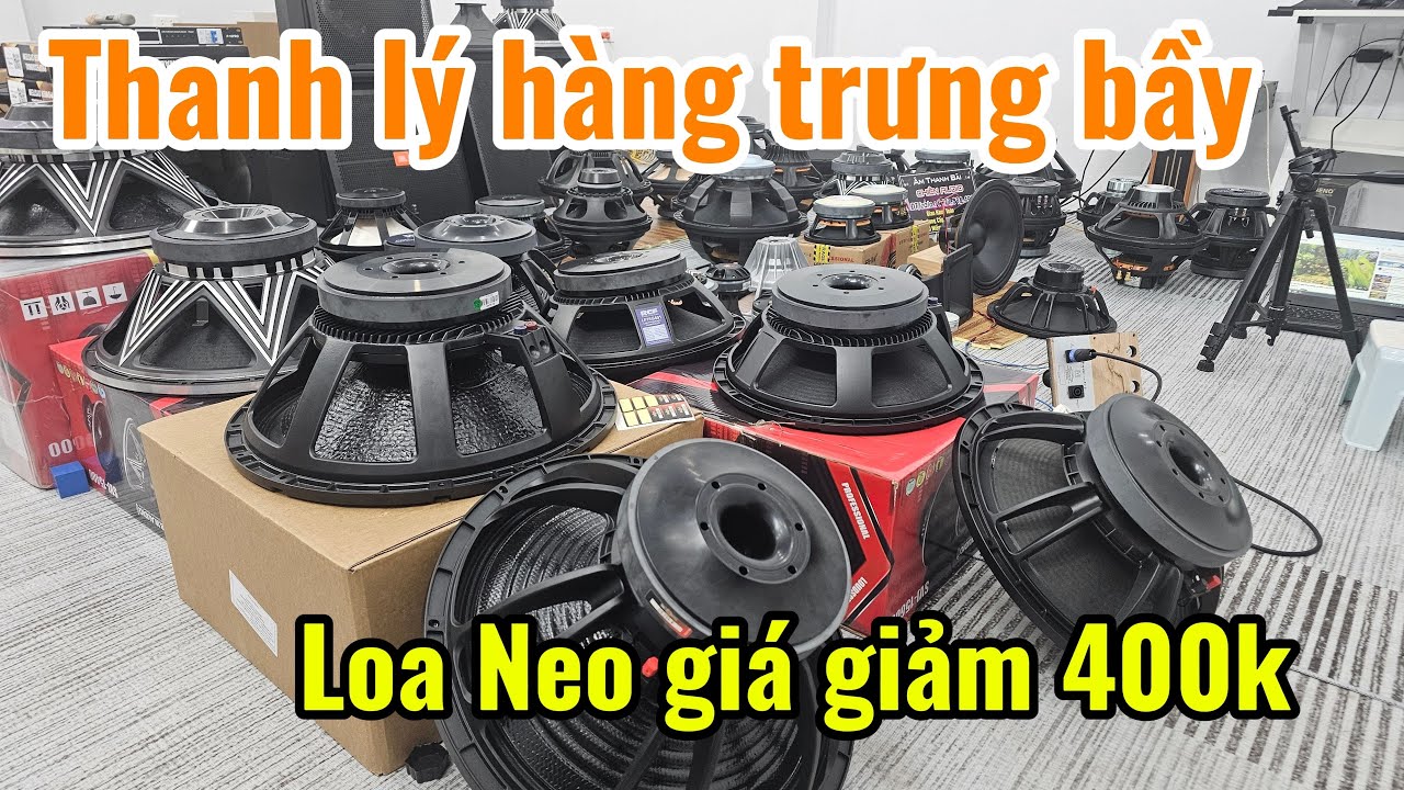 Thanh lý hàng trưng bầy,,loa Neo 30 giảm giá 400k.Loa Ful,sub,treb kèn 550k.Zalo:0971.088.499