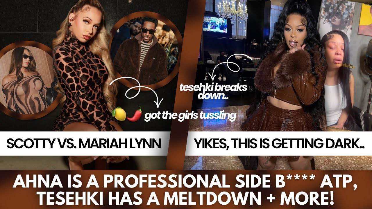 AHNA IS A PROFESSIONAL SIDE-CHICK?!, TESEHKI HAS A MELTDOWN, MARIAH LYNN & SCOTTY INTO IT OVER 🍋🌶️?!