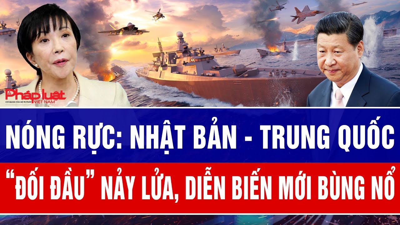 Toàn cảnh thế giới: Nóng rực: Nhật Bản - Trung Quốc “đối đầu” nảy lửa, diễn biến mới bùng nổ