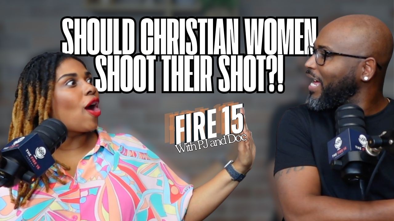 FIRE15: Should Christian Women Shoot Their Shot?