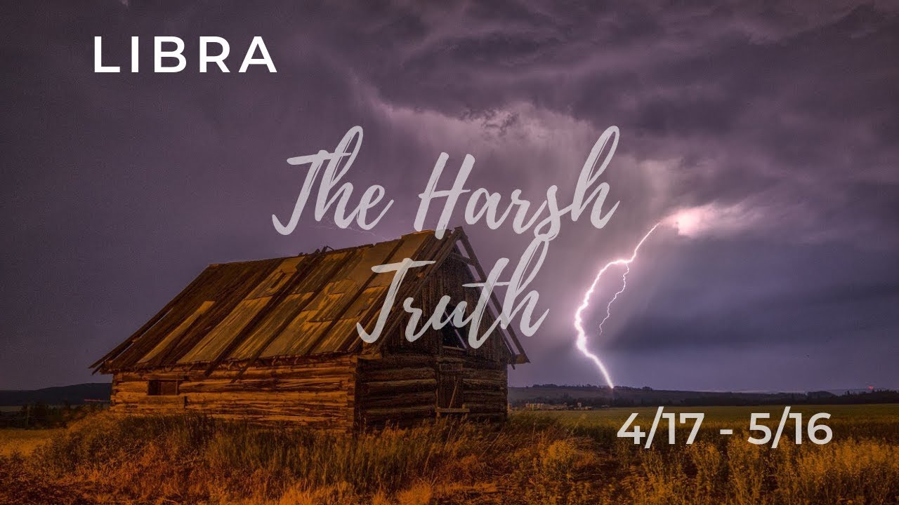 LIBRA: The Harsh Truth 4/17 - 5/16