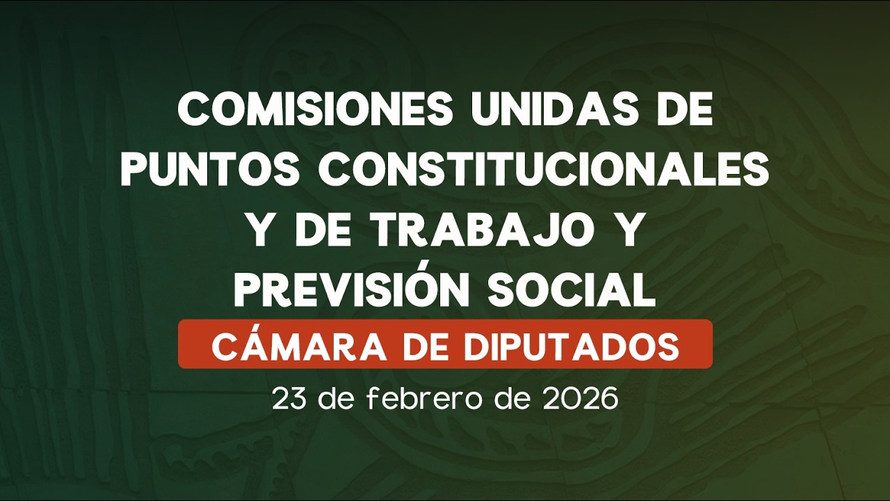 🔴Comisiones Unidas de la Cámara de Diputados: Reunión de trabajo con el titular de la STPS -23/02/26