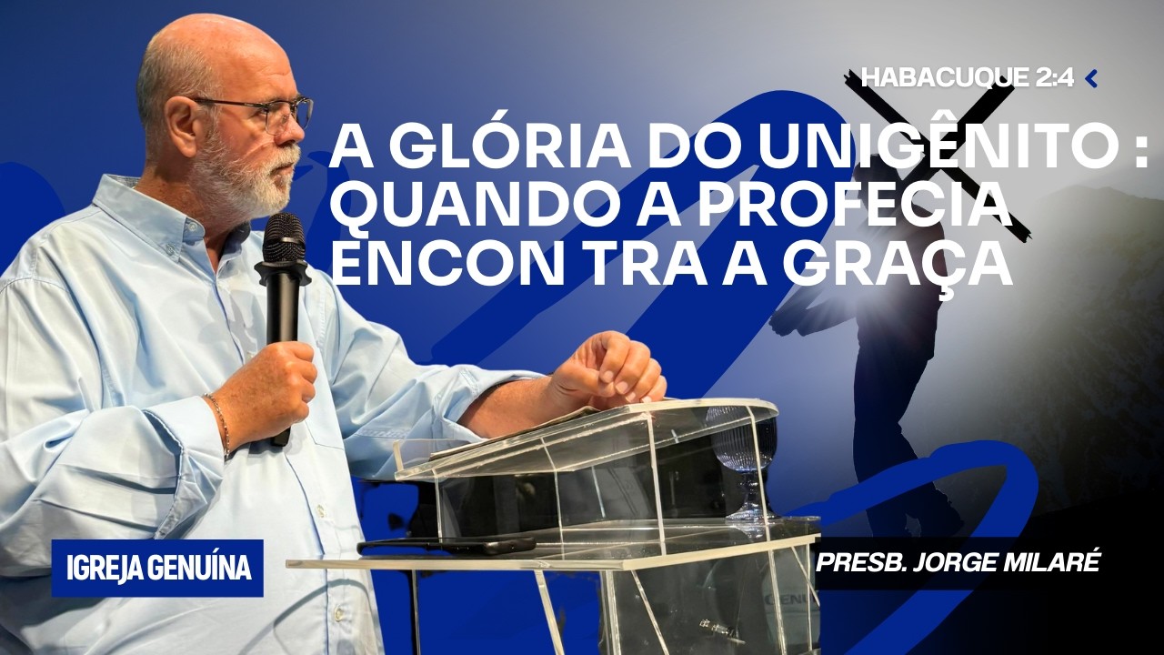 A GLÓRIA DO UNIGÊNITO : QUANDO A PROFECIA ENCONTRA A GRAÇA | PB. JORGE MILARÉ