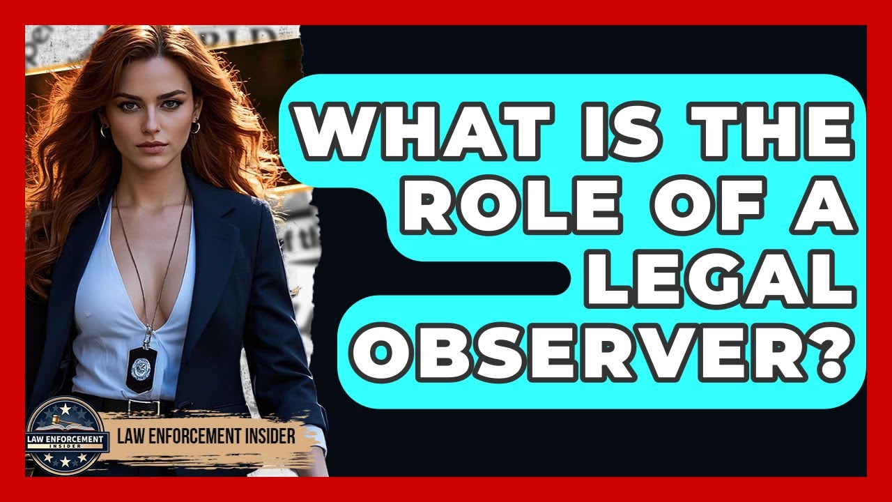 What Is The Role Of A Legal Observer? - Law Enforcement Insider