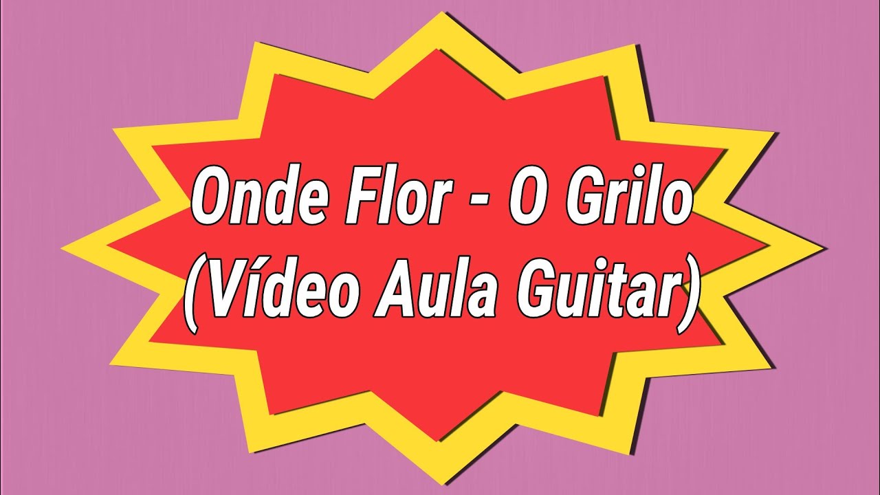 Onde Flor - O Grilo (Vídeo Aula Guitar)