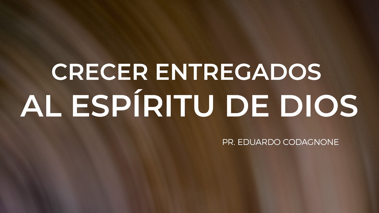 Crecer entregados al Espíritu de Dios - Pr. Eduardo Codagnone.