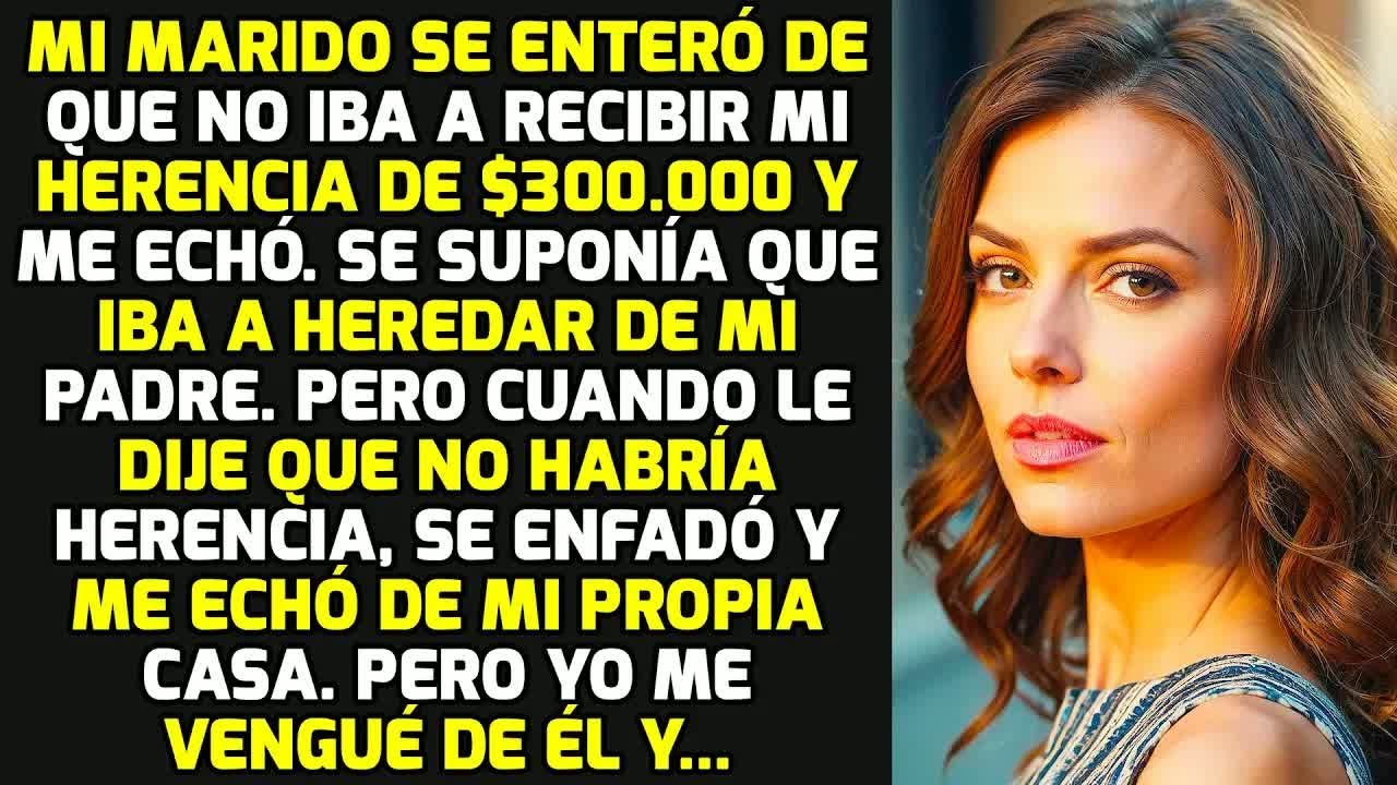 Mi Marido Se Enteró De Que No Recibiría Mi Herencia De $300.000 Y Me Echó Y... HISTORIAS LA VIDA