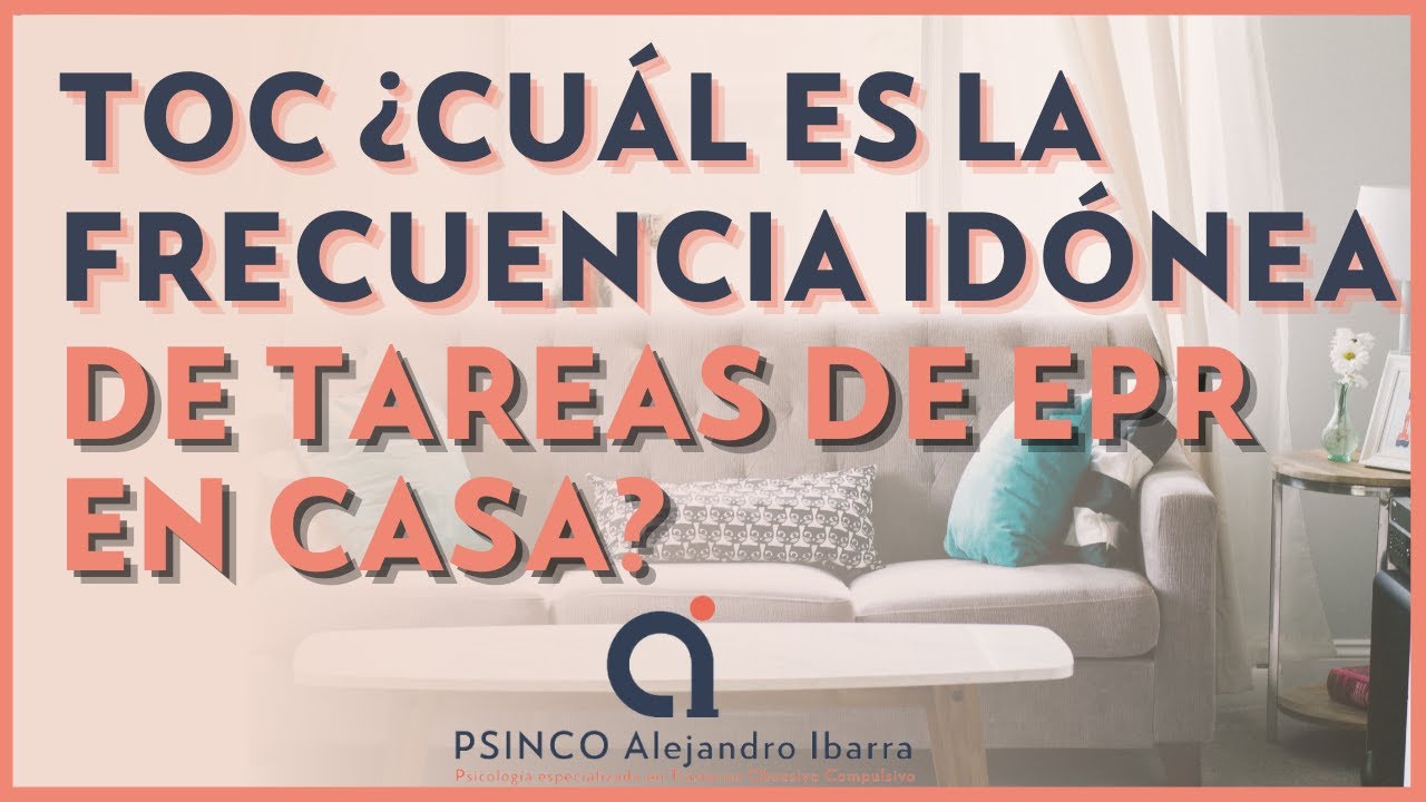 TOC ¿Cuál es la frecuencia idónea de tareas de  EPR en casa? Psicólogo Alejandro Ibarra