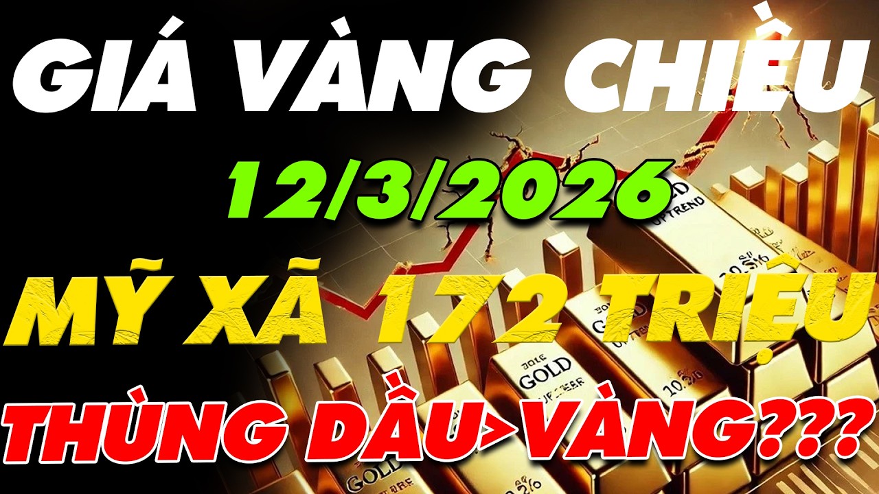 PHÂN TÍCH XU HƯỚNG GIÁ VÀNG CHIỀU NAY :12/3/2026 MỸ XÃ 172 TRIỆU THÙNG DẦU ,VÀNG CÓ HƯỞNG LỢI KHÔNG?