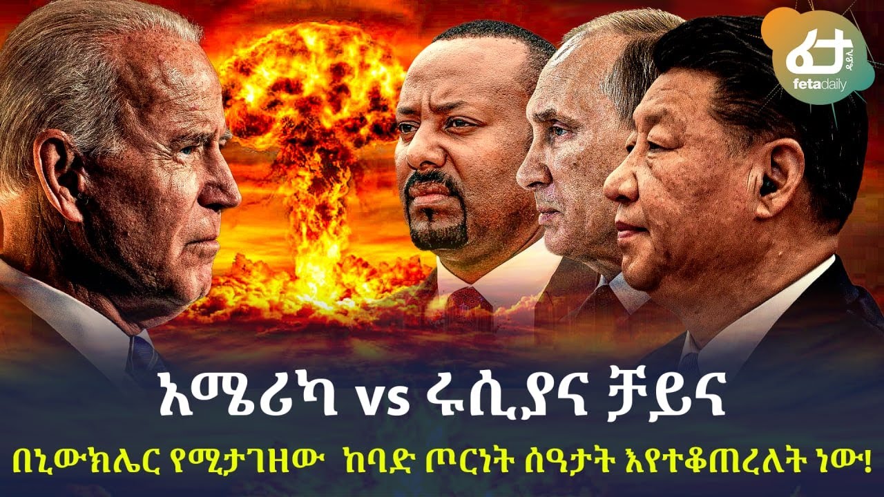 በኒውክሌር የሚታገዘው  ከባድ ጦርነት ሰዓታት እየተቆጠረለት ነው!አሜሪካ vs ሩሲያና ቻይና ለኢትዮጵያ ምን ይዞ ይመጣ ይሆን?