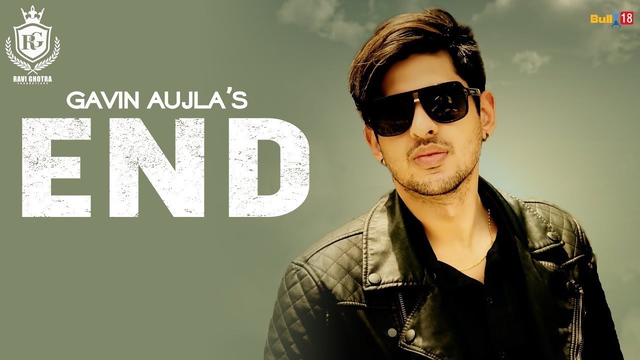 End - Gavin Aujla || Official Music Video || Latest Punjabi Songs 2018 || Ravi Ghotra Productions