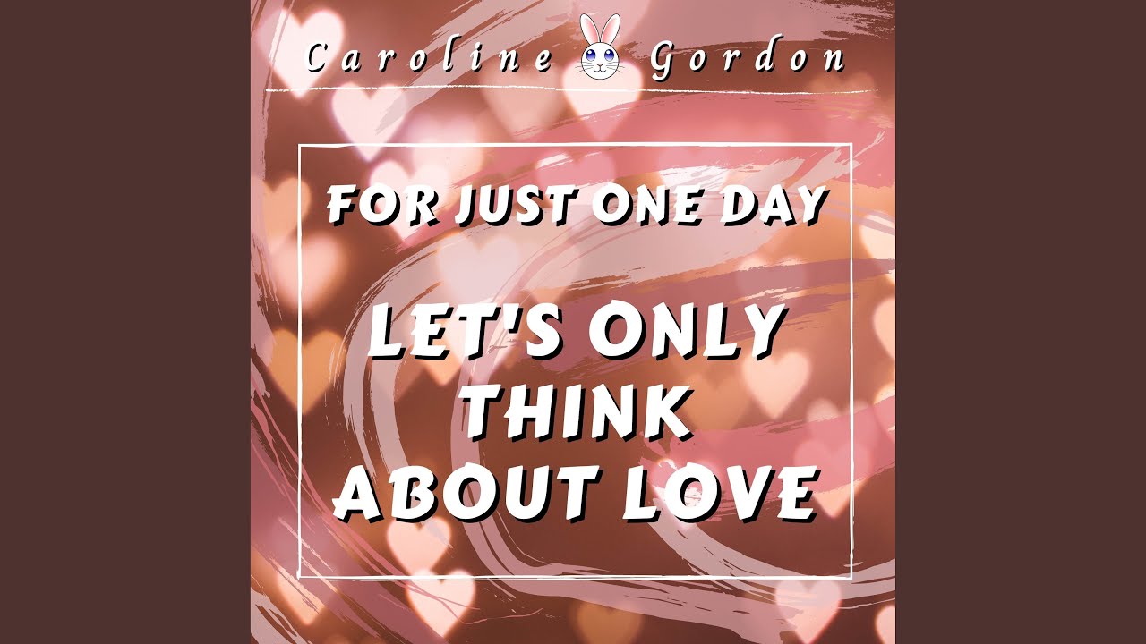 For Just One Day Let's Only Think About Love
