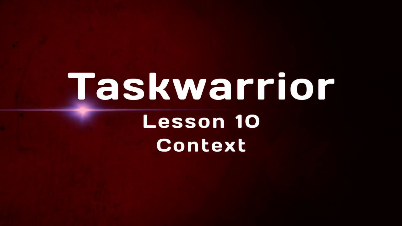 Taskwarrior Lesson 10: Context