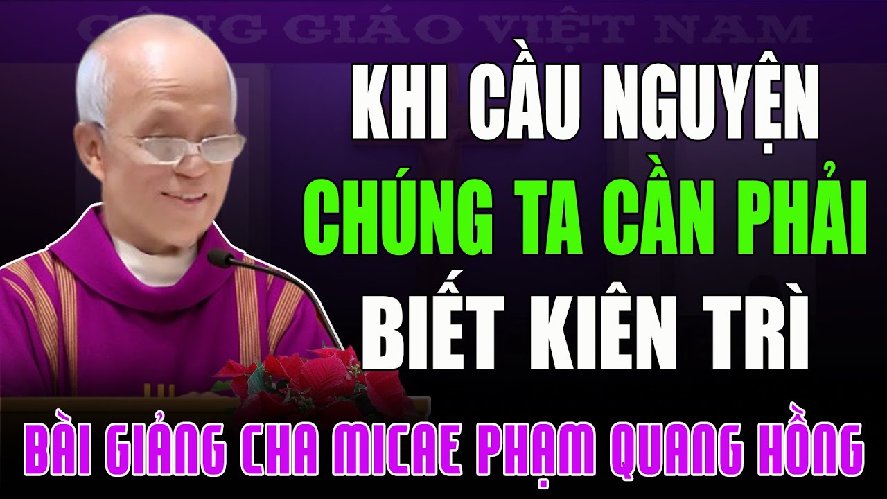 Khi Cầu Nguyện Chúng Ta Cần Phải Có Lòng Kiên Trì - Bài Giảng Tỉnh Thức Của Cha Phạm Quang Hồng