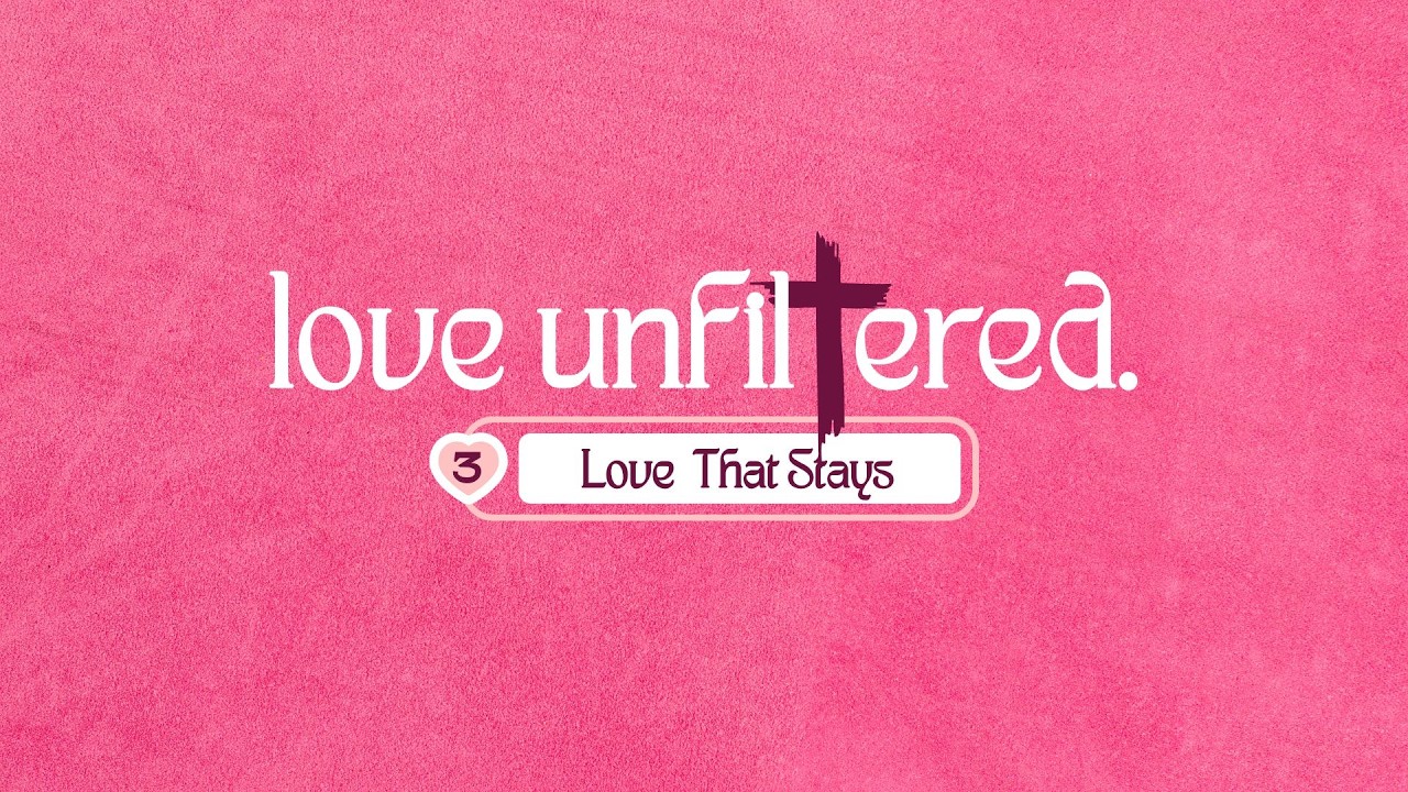 February 2026 | Love Unfiltered Series | Week 3 - Love That Stays