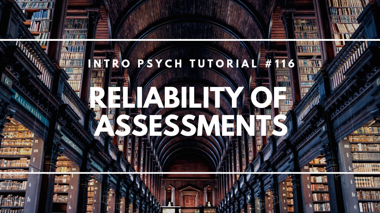 Reliability of Assessments (Intro Psych Tutorial #116)