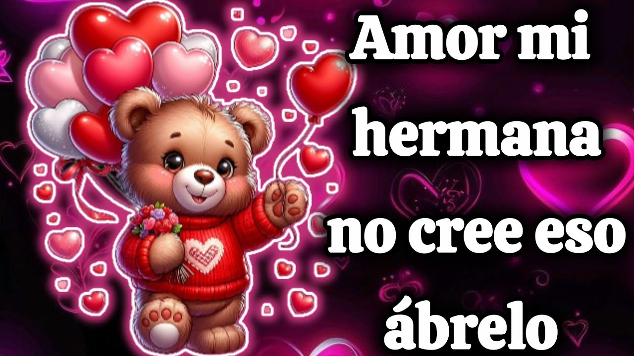 Amor mi hermana no cree eso ábrelo 