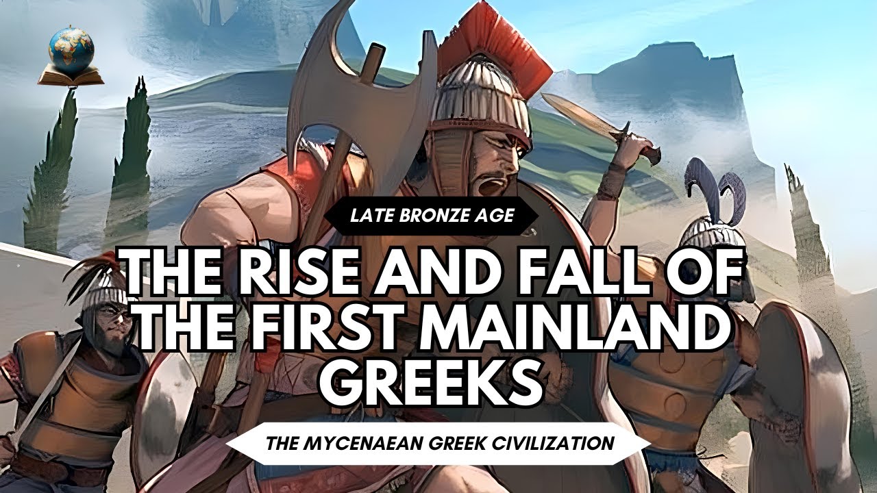 The Rise and Fall of The Mycenaean Civilization - The First Mainland Greeks