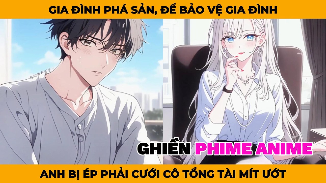 Gia Đình Phá Sản, Để Bảo Vệ Gia ĐÌnh Anh Bị Phải Ép Cưới Cô Tổng Tài Mít Ướt