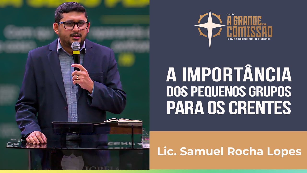 A import&acirc;ncia dos pequenos grupos para os crentes | A Grande Comiss&atilde;o | Lic. Samuel Rocha Lopes| IPP