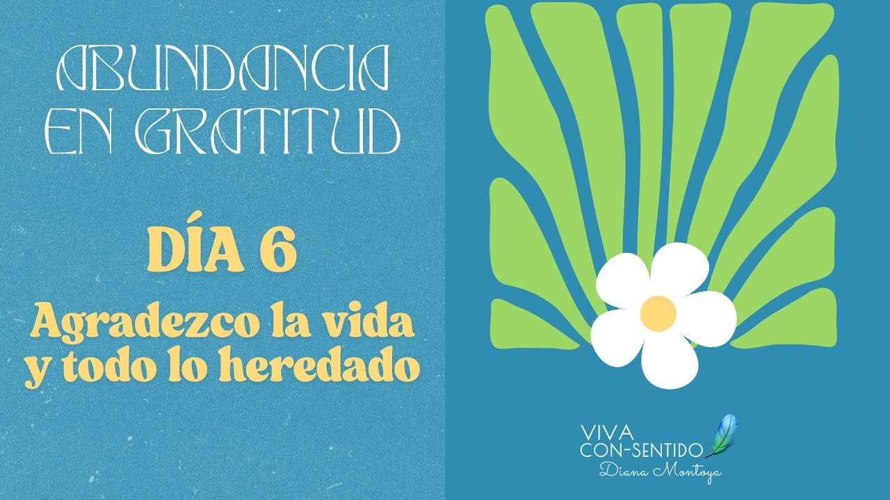 día 6 Agradezco la vida y todo lo heredado