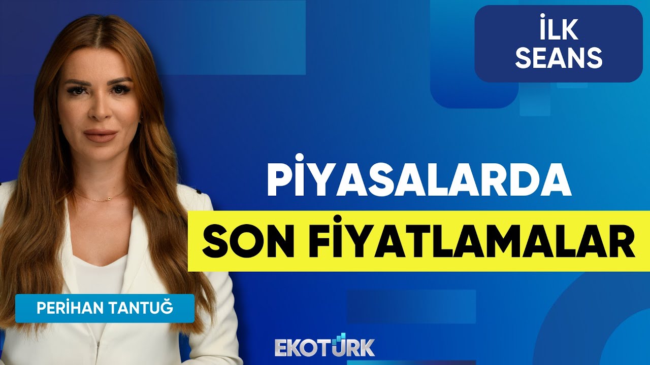 Piyasalarda Son Fiyatlamalar | Ali Acer | Mehmet Aşçıoğlu | Zülal Metin Hacıpaşaoğlu | İlk Seans