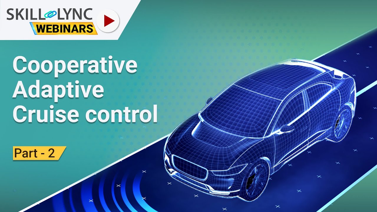 Cooperative Adaptive Cruise control for intelligent Vehicular flow (Part -2) | Skill-Lync | Workshop