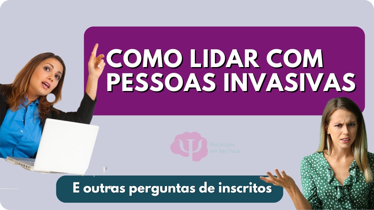 Como lidar com pessoas invasivas? E outras perguntas de inscritos.