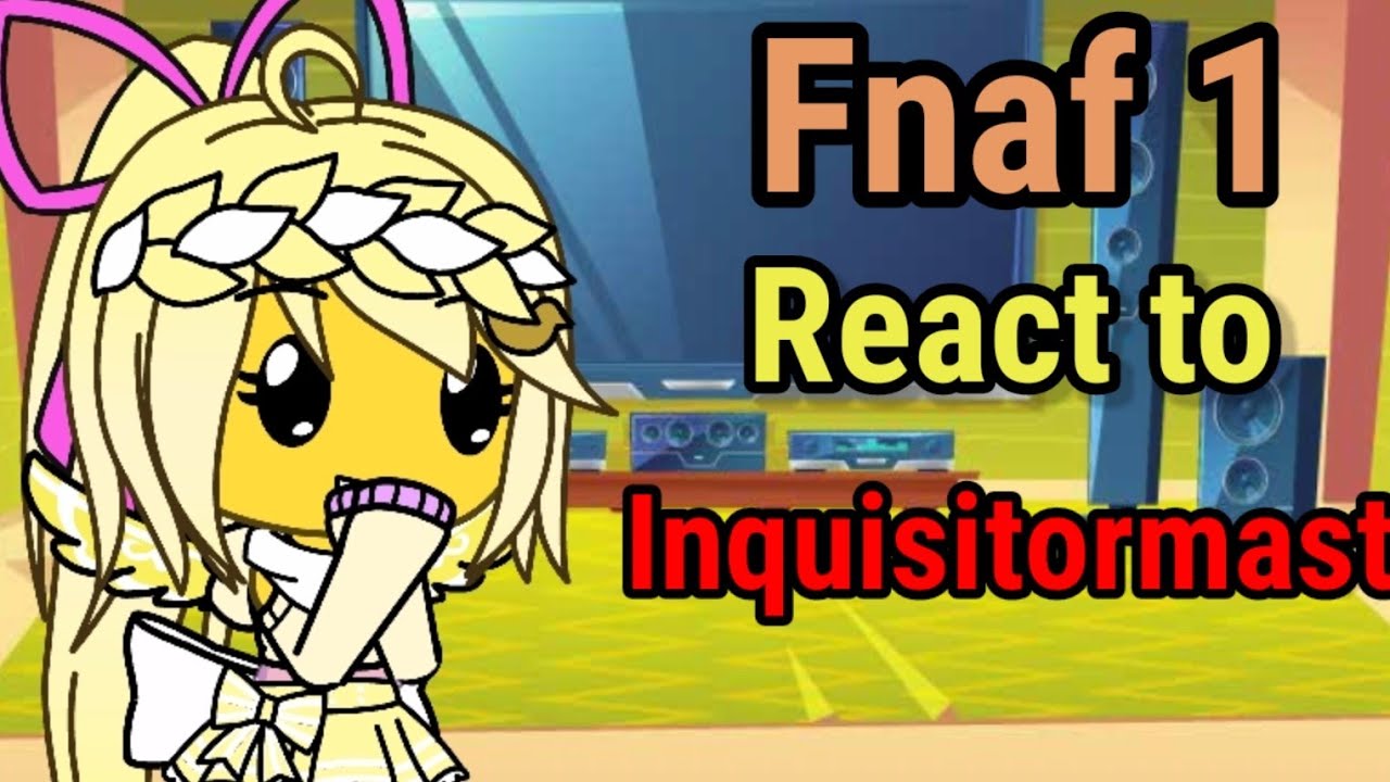 Fnaf 1 react to inquistormaster(Unoriginal)/WARNING:Cringe?/FNAF(read description)