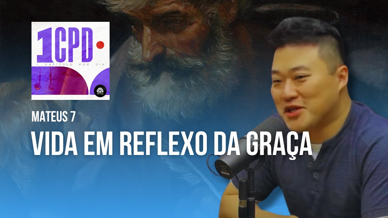 VIDA EM REFLEXO À GRAÇA - Mateus 7 #1CPD