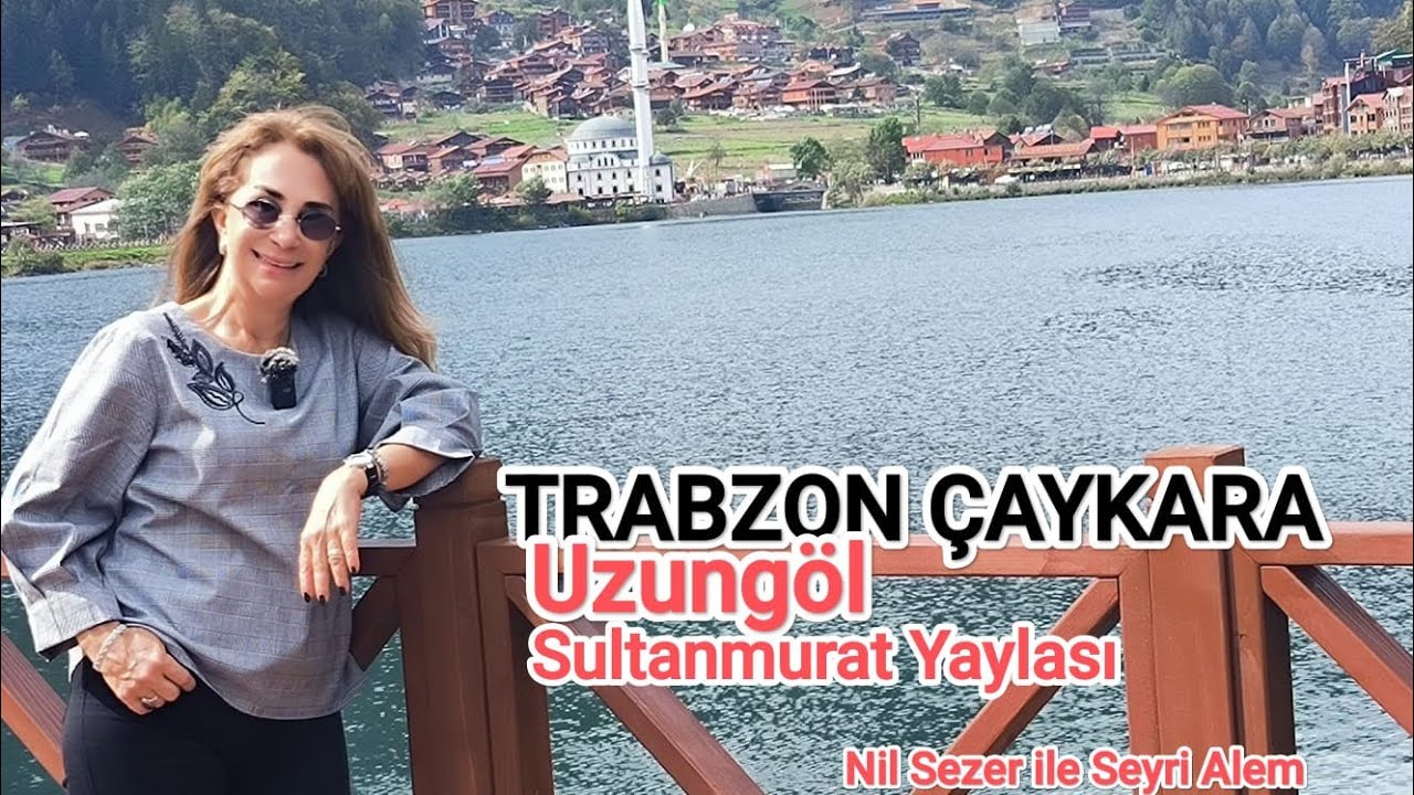 Trabzon Çaykara: Uzungöl ve Sultanmurat Yaylası’nın Gizemli Güzellikleri, Nil Sezer ile Seyri Alem